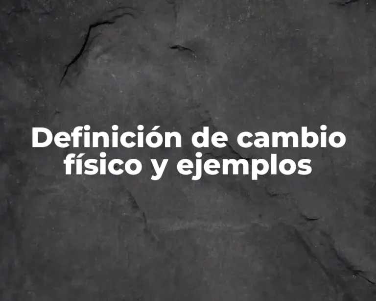 Definición de cambio físico y ejemplos