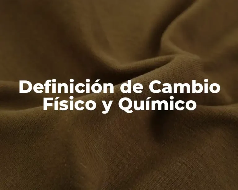 Definición de Cambio Físico y Químico