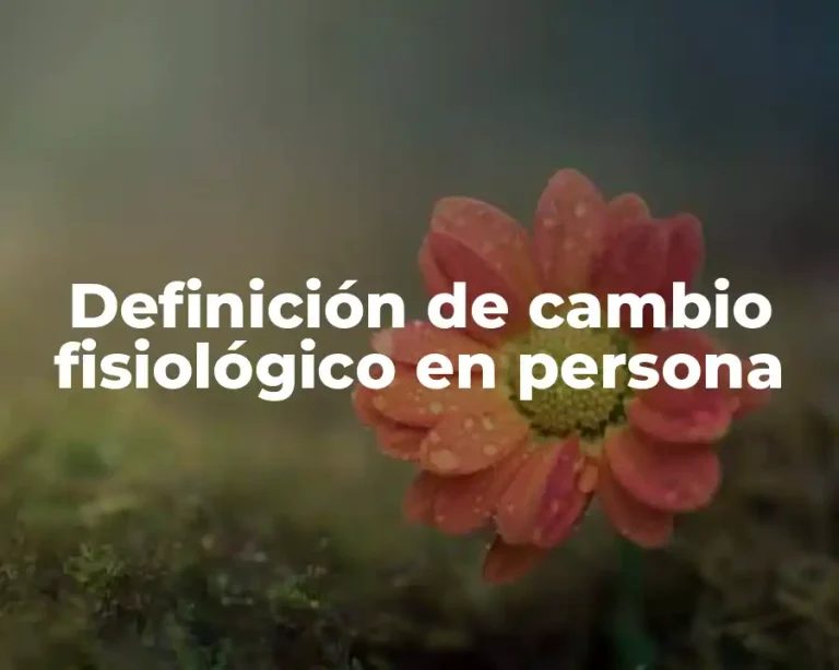 Definición de cambio fisiológico en persona
