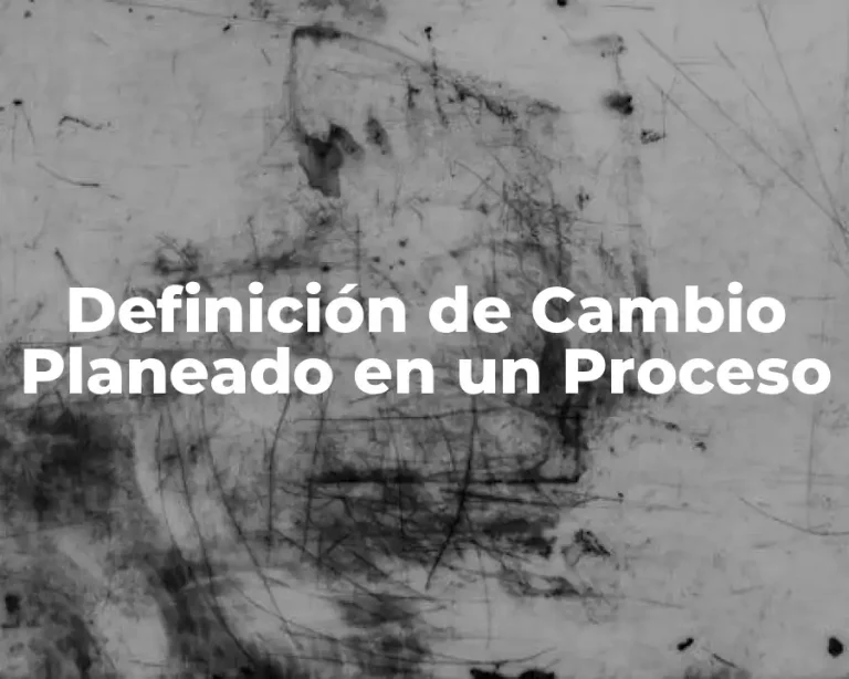 Definición de Cambio Planeado en un Proceso