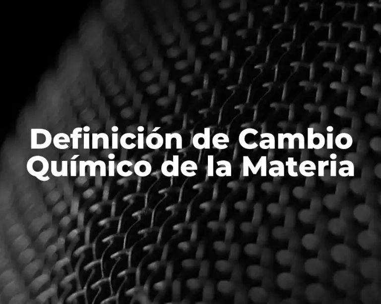 Definición de Cambio Químico de la Materia