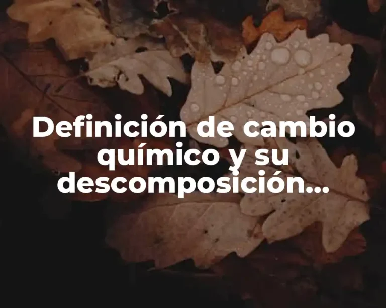 Definición de cambio químico y su descomposición química