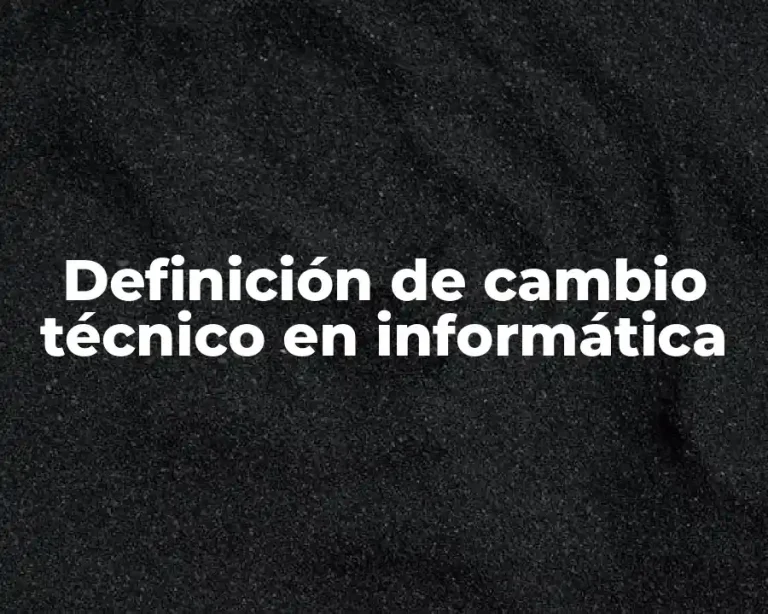 Definición de cambio técnico en informática