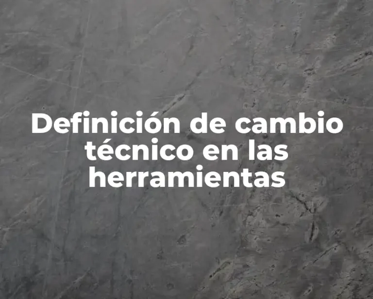 Definición de cambio técnico en las herramientas