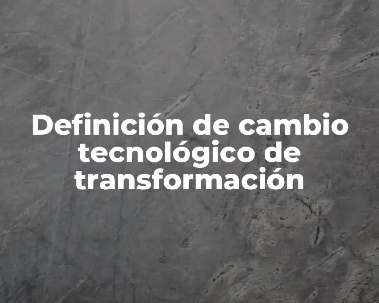 Definición de cambio tecnológico de transformación