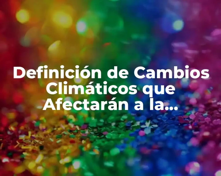 Definición de Cambios Climáticos que Afectarán a la Biodiversidad