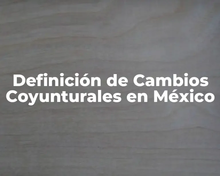 Definición de Cambios Coyunturales en México