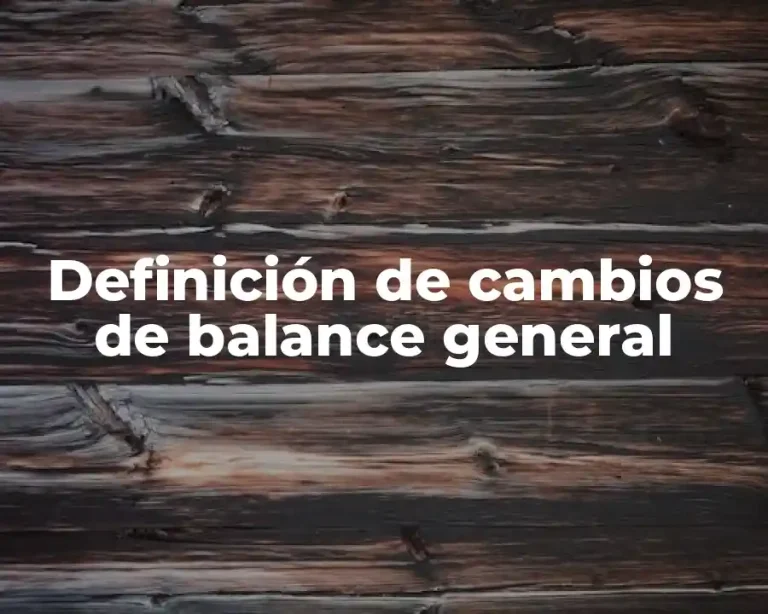 Definición de cambios de balance general
