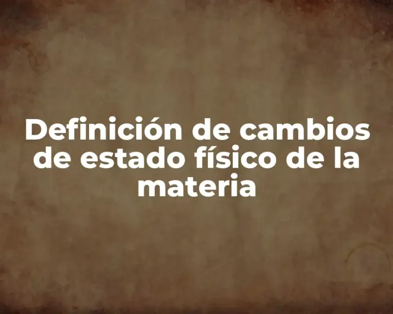Definición de cambios de estado físico de la materia