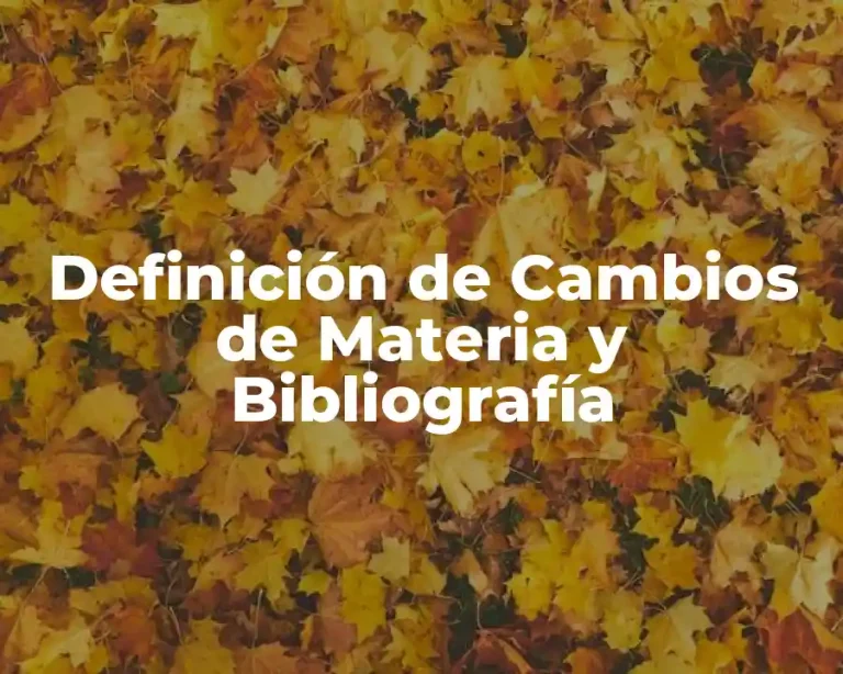 Definición de Cambios de Materia y Bibliografía