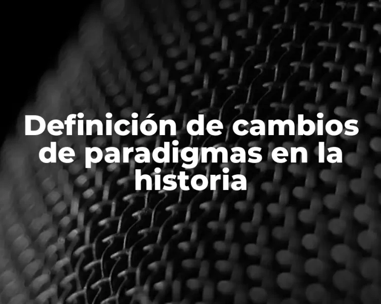 Definición de cambios de paradigmas en la historia