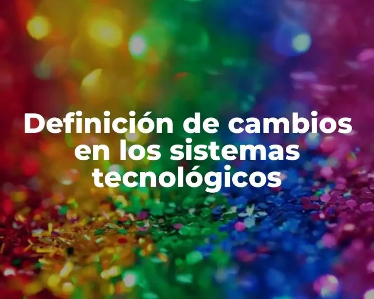 Definición de cambios en los sistemas tecnológicos