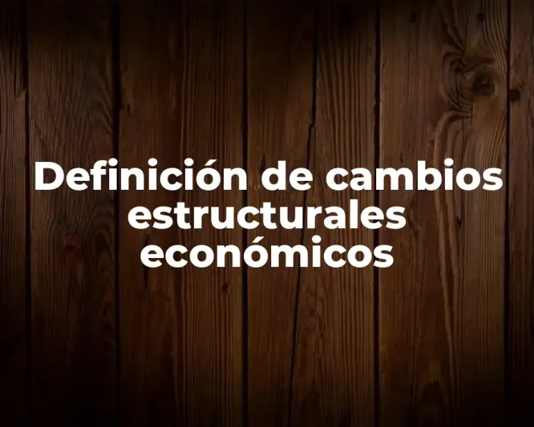 Definición de cambios estructurales económicos