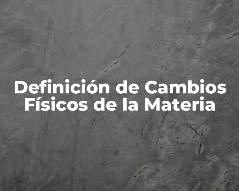 Definición de Cambios Físicos de la Materia