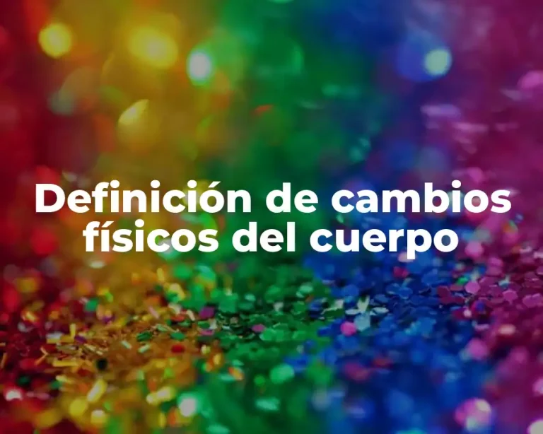 Definición de cambios físicos del cuerpo