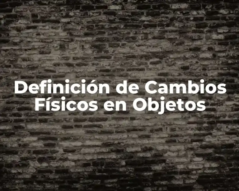 Definición de Cambios Físicos en Objetos