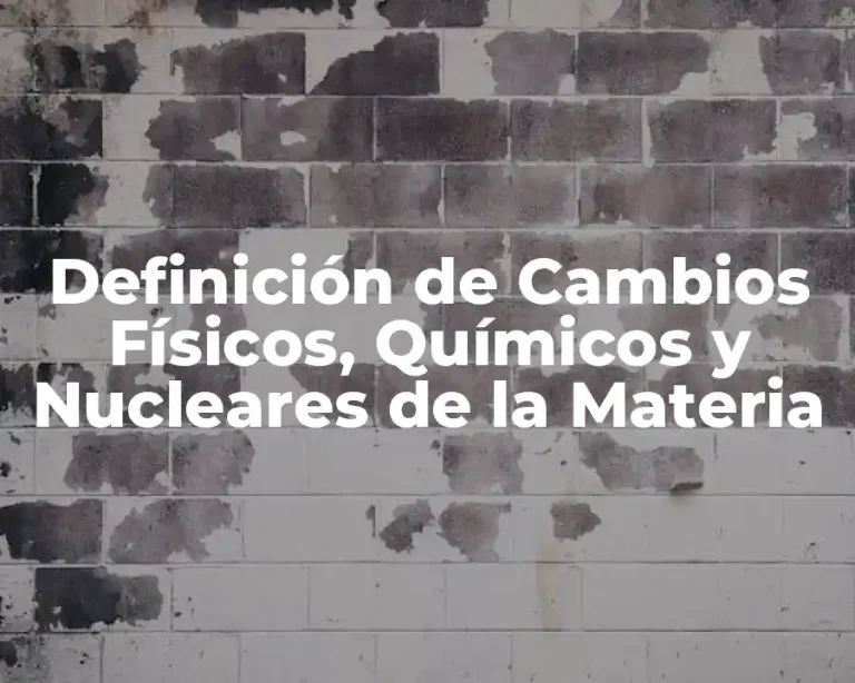 Definición de Cambios Físicos, Químicos y Nucleares de la Materia