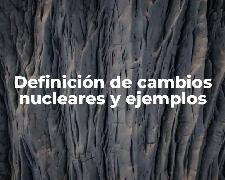 Definición de cambios nucleares y ejemplos