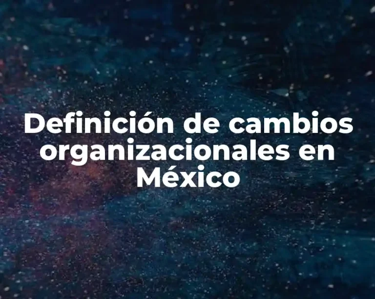 Definición de cambios organizacionales en México