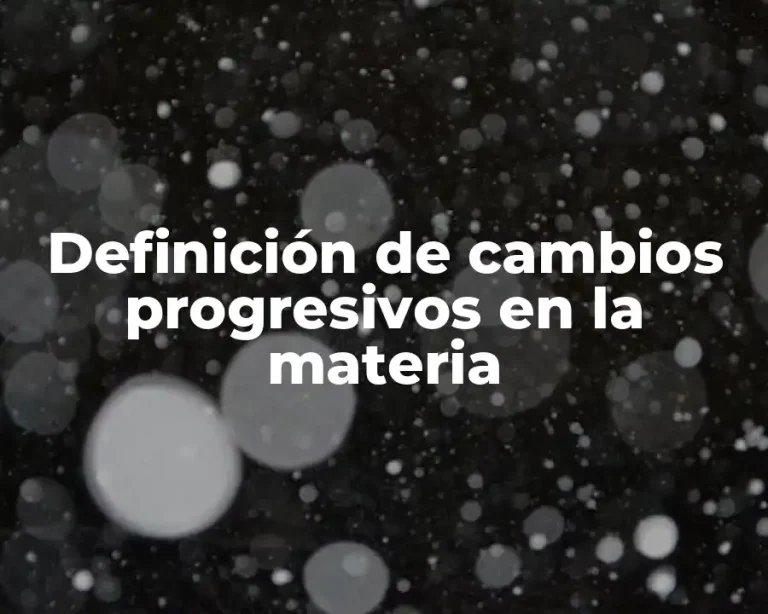 Definición de cambios progresivos en la materia