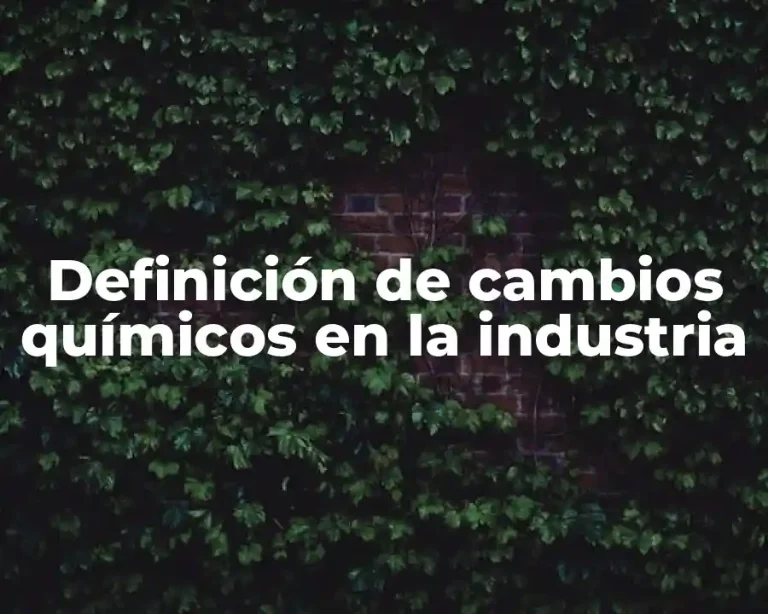 Definición de cambios químicos en la industria
