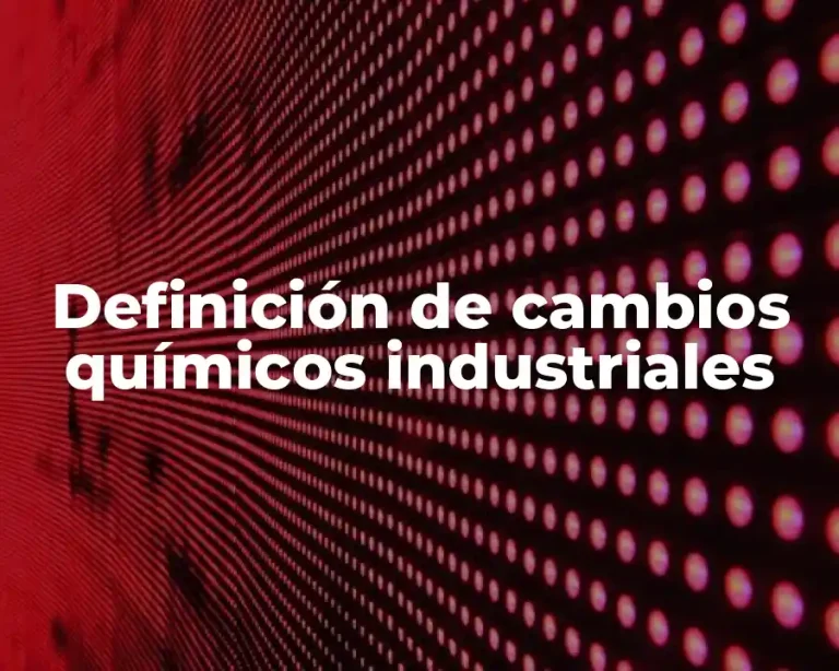 Definición de cambios químicos industriales
