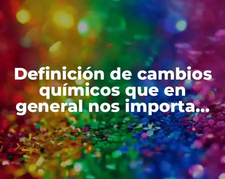 Definición de cambios químicos que en general nos importa acelerar