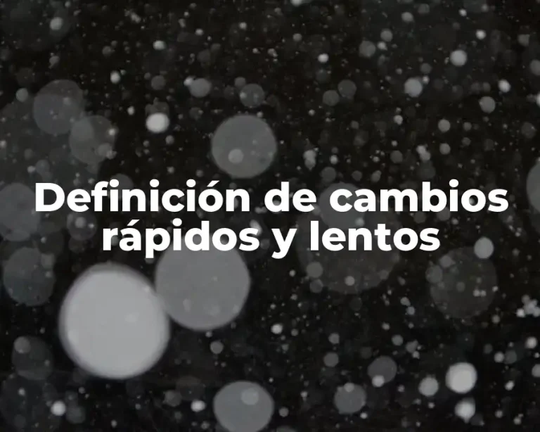 Definición de cambios rápidos y lentos