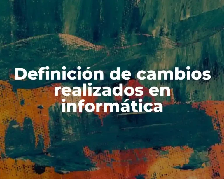 Definición de cambios realizados en informática