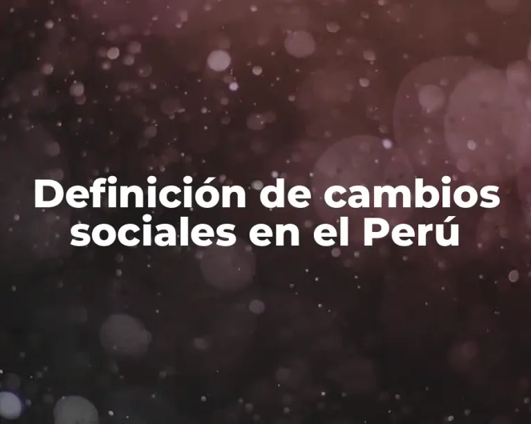Definición de cambios sociales en el Perú