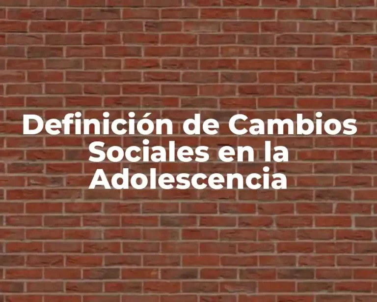 Definición de Cambios Sociales en la Adolescencia