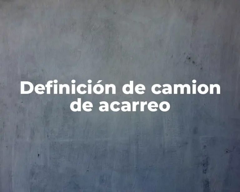 Definición de camion de acarreo