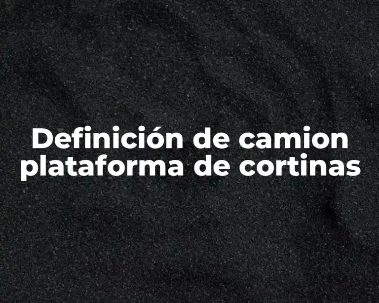 Definición de camion plataforma de cortinas