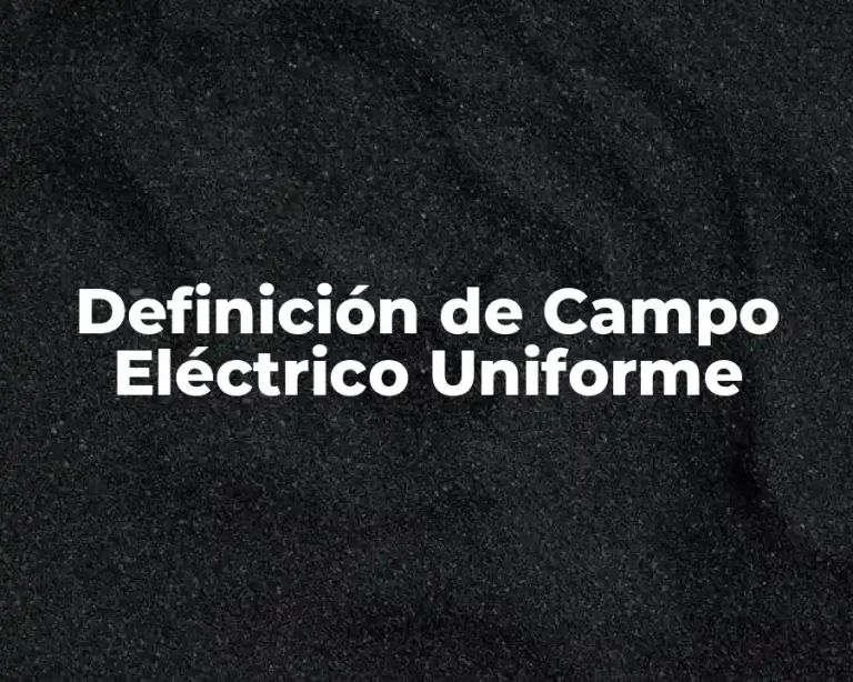 Definición de Campo Eléctrico Uniforme
