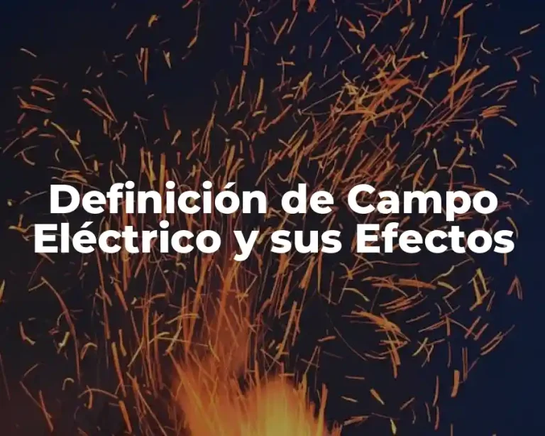 Definición de Campo Eléctrico y sus Efectos