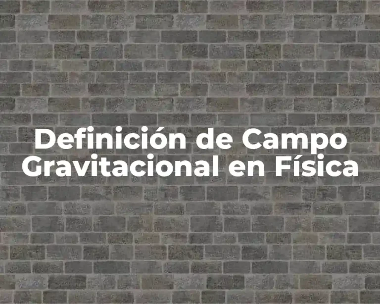 Definición de Campo Gravitacional en Física