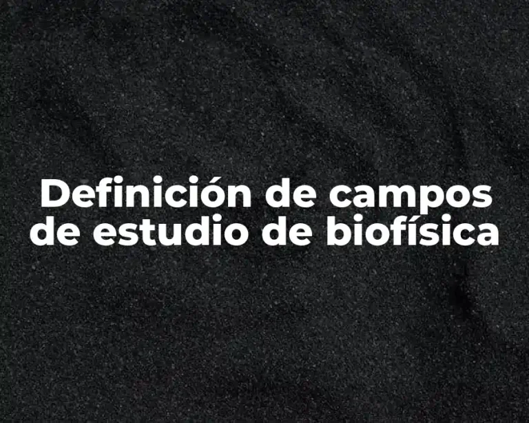 Definición de campos de estudio de biofísica