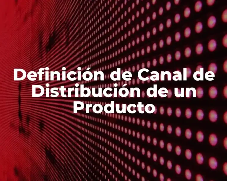 Definición de Canal de Distribución de un Producto