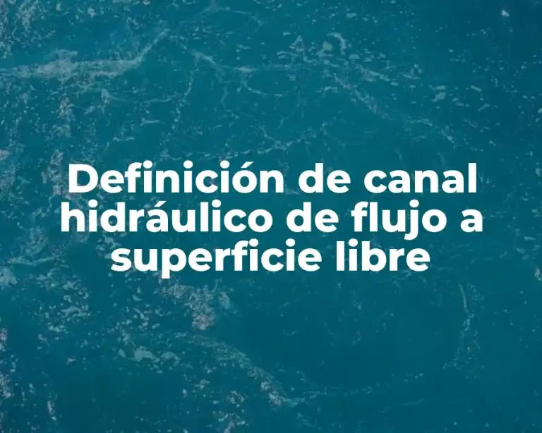 Definición de canal hidráulico de flujo a superficie libre
