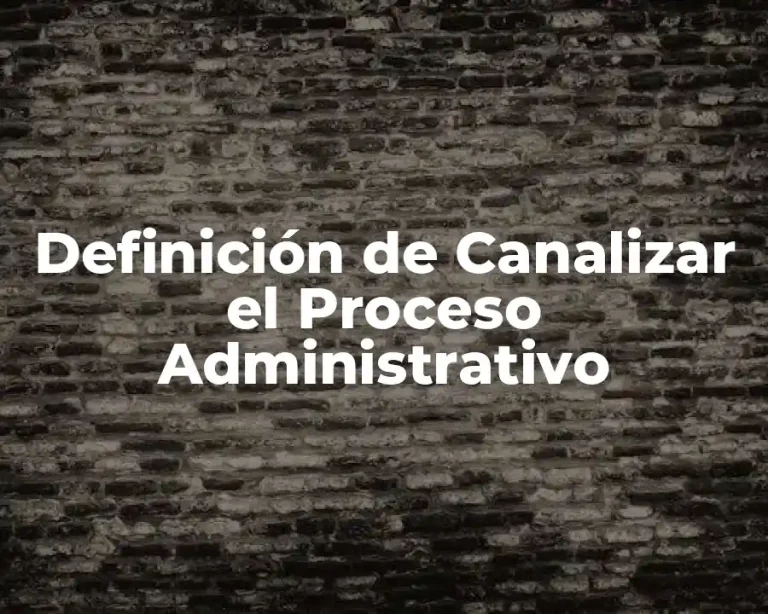 Definición de Canalizar el Proceso Administrativo