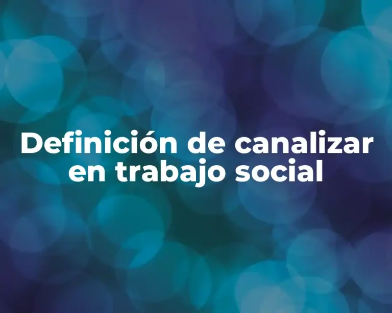 Definición de canalizar en trabajo social