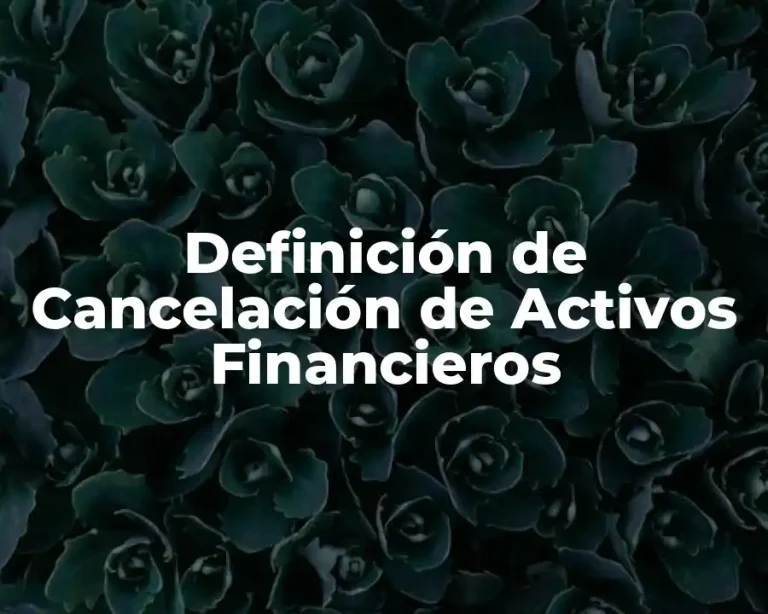 Definición de Cancelación de Activos Financieros