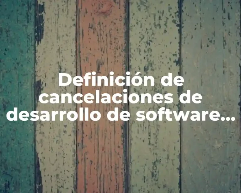 Definición de cancelaciones de desarrollo de software recientes