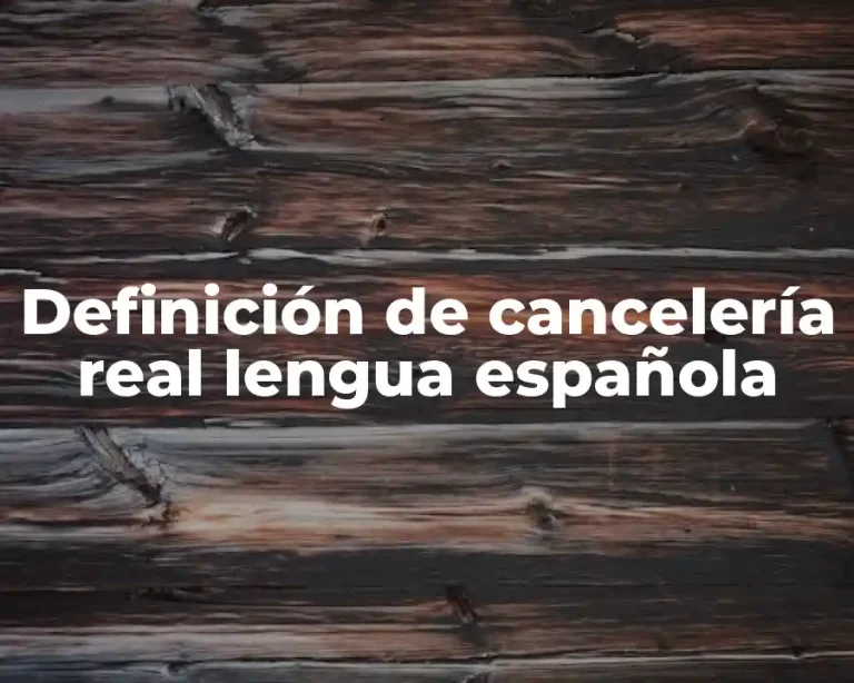 Definición de cancelería real lengua española