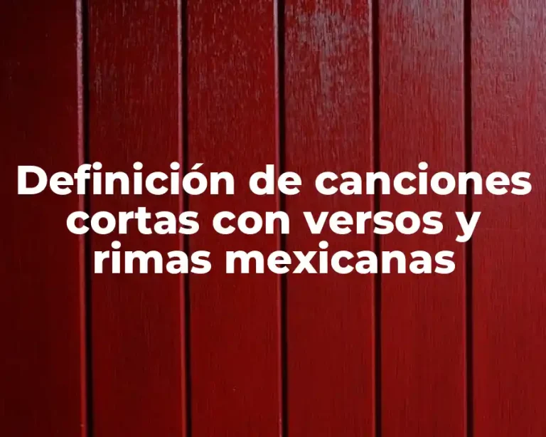 Definición de canciones cortas con versos y rimas mexicanas