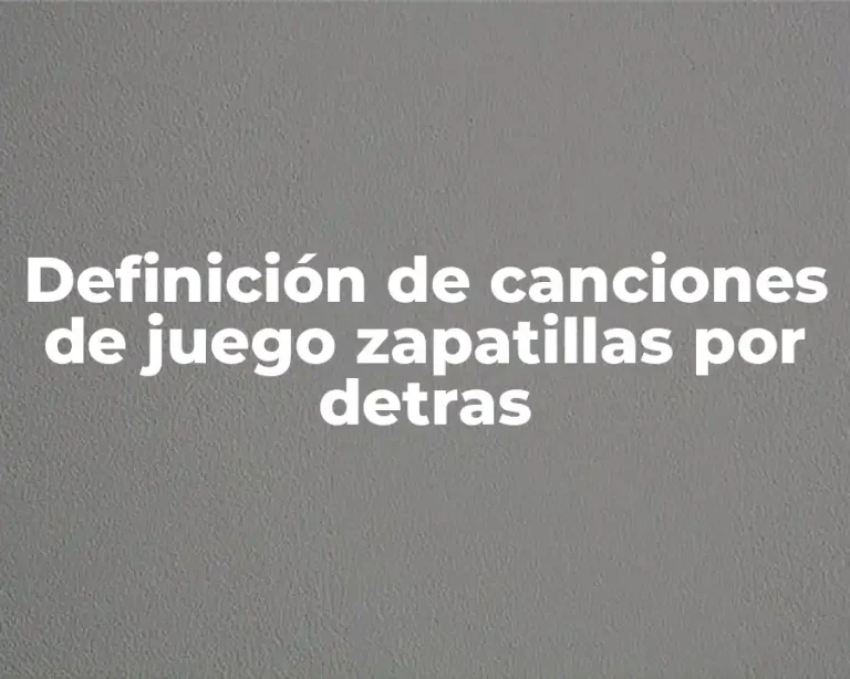 Definición de canciones de juego zapatillas por detras