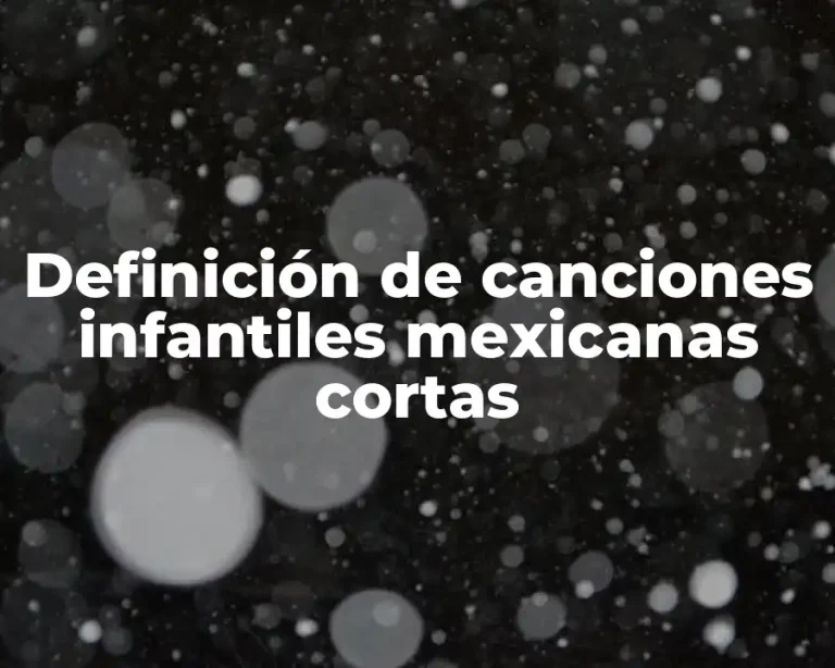 Definición de canciones infantiles mexicanas cortas