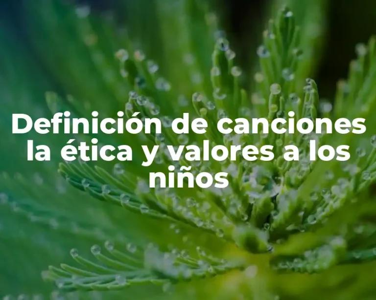 Definición de canciones la ética y valores a los niños