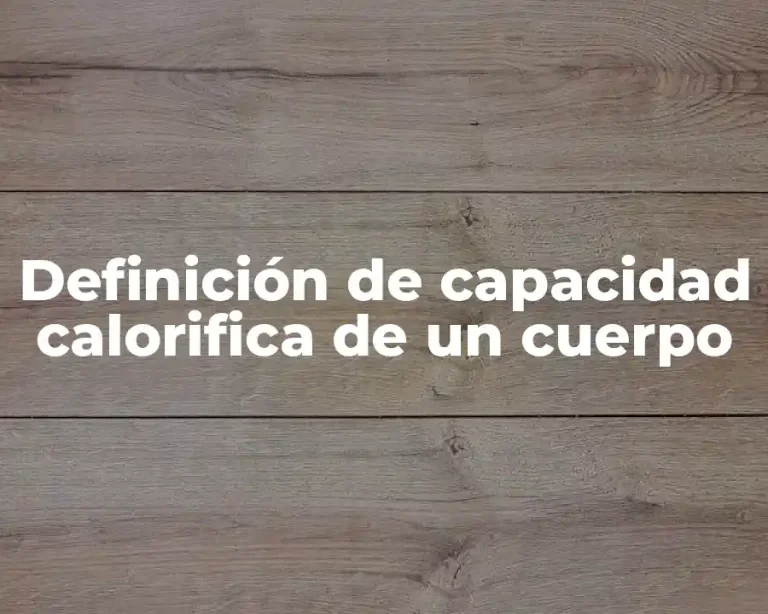 Definición de capacidad calorifica de un cuerpo