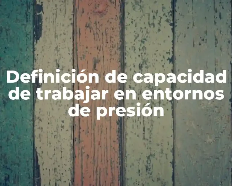 Definición de capacidad de trabajar en entornos de presión